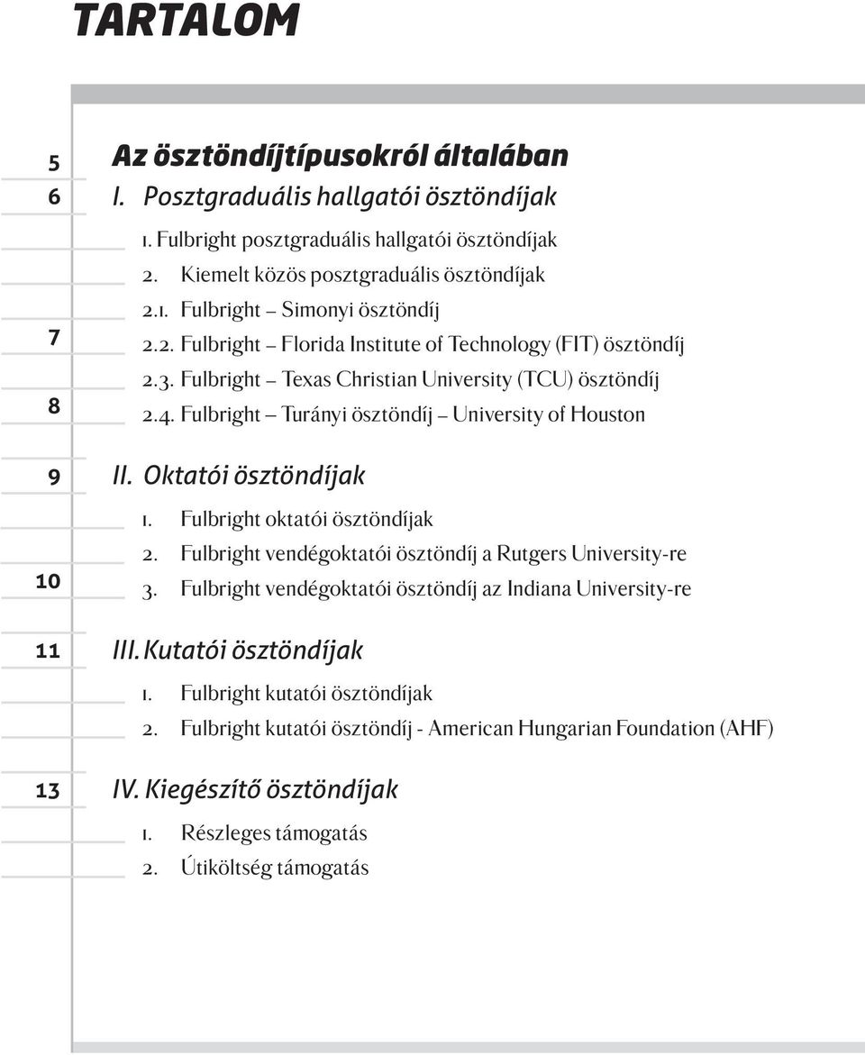 Oktatói ösztöndíjak 1. Fulbright oktatói ösztöndíjak 2. Fulbright vendégoktatói ösztöndíj a Rutgers University-re 3. Fulbright vendégoktatói ösztöndíj az Indiana University-re III.