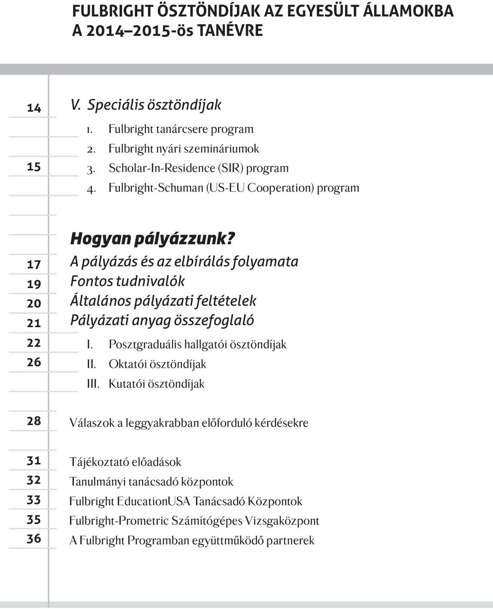 A pályázás és az elbírálás folyamata Fontos tudnivalók Általános pályázati feltételek Pályázati anyag összefoglaló I. Posztgraduális hallgatói ösztöndíjak II. Oktatói ösztöndíjak III.