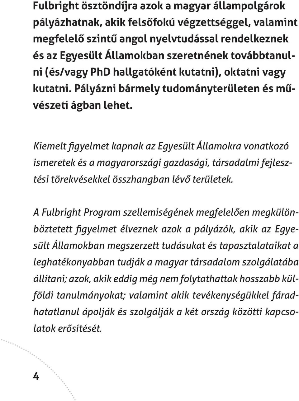 Kiemelt figyelmet kapnak az Egyesült Államokra vonatkozó ismeretek és a magyarországi gazdasági, társadalmi fejlesztési törekvéseel összhangban lévő területek.