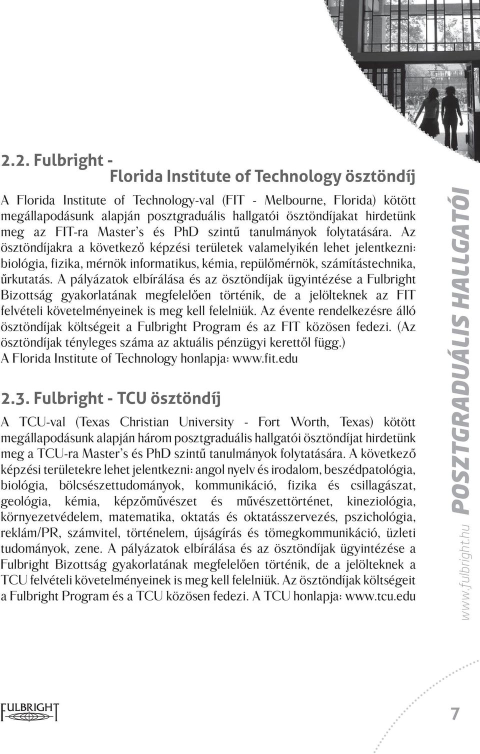 Az ösztöndíjakra a következő képzési területek valamelyikén lehet jelentkezni: biológia, fizika, mérnök informatikus, kémia, repülőmérnök, számítástechnika, űrkutatás.