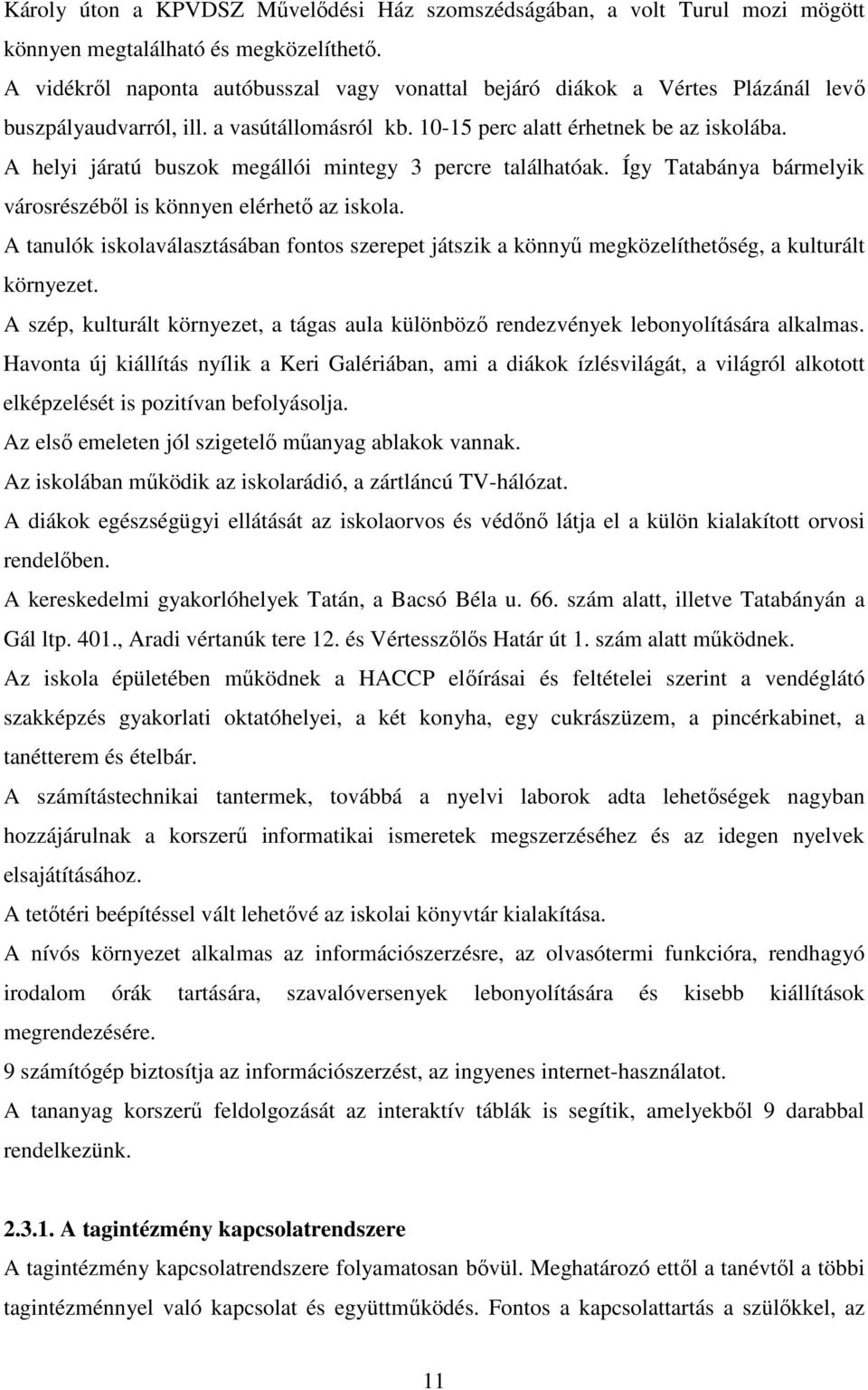 A helyi járatú buszok megállói mintegy 3 percre találhatóak. Így Tatabánya bármelyik városrészéből is könnyen elérhető az iskola.