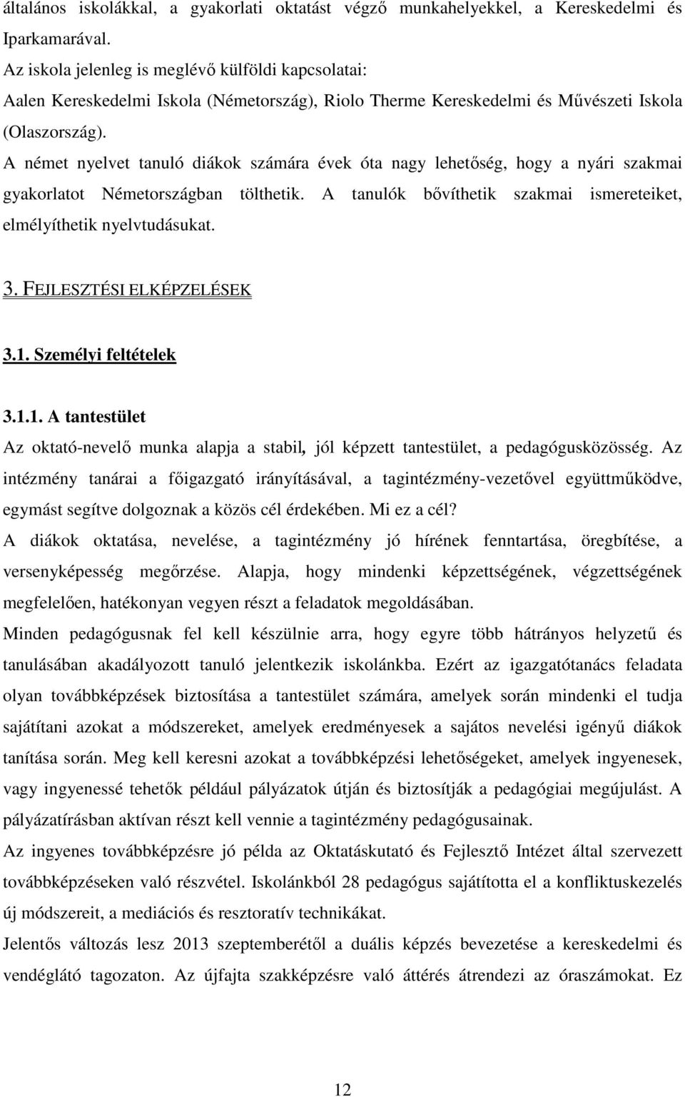 A német nyelvet tanuló diákok számára évek óta nagy lehetőség, hogy a nyári szakmai gyakorlatot Németországban tölthetik. A tanulók bővíthetik szakmai ismereteiket, elmélyíthetik nyelvtudásukat. 3.