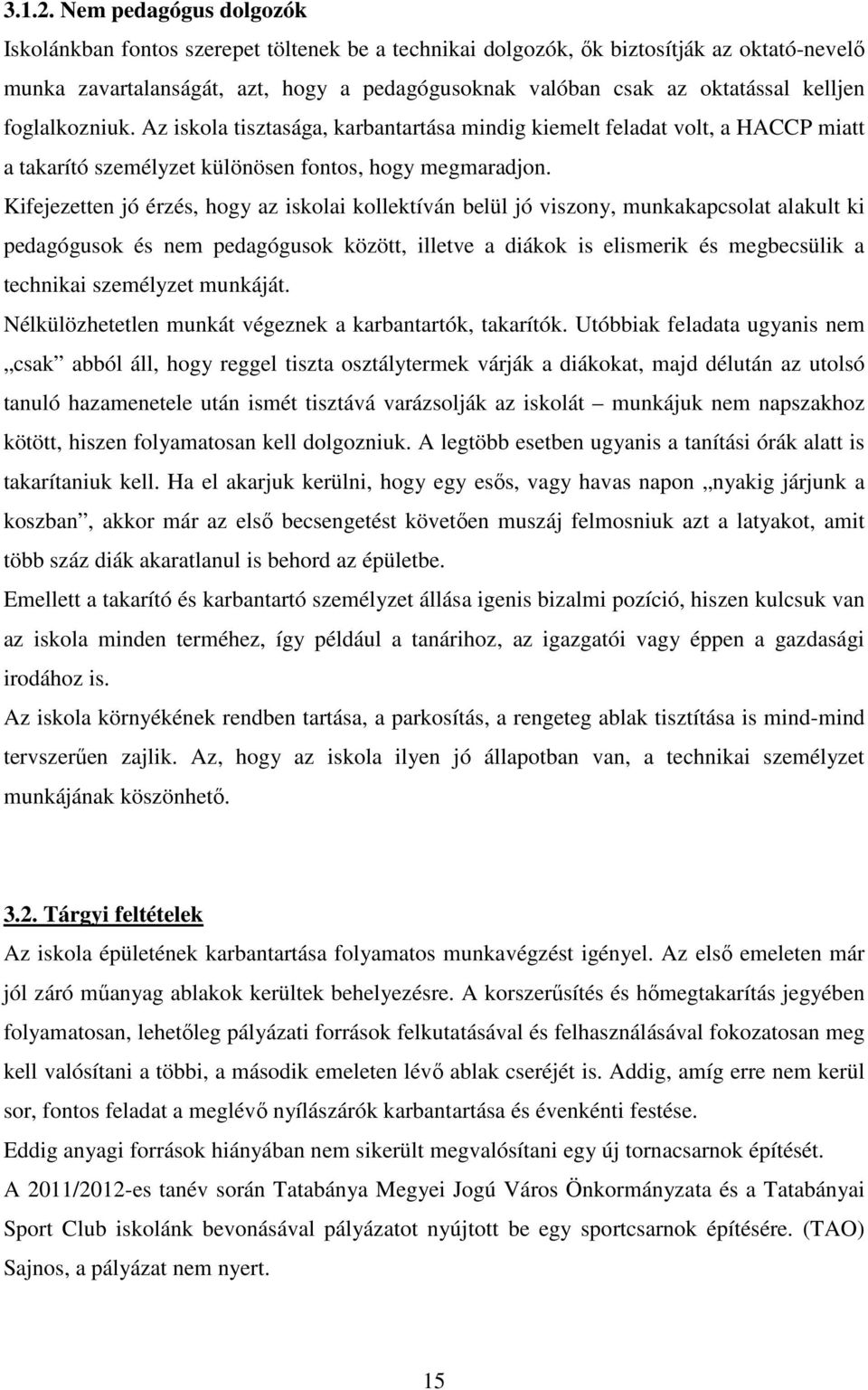 kelljen foglalkozniuk. Az iskola tisztasága, karbantartása mindig kiemelt feladat volt, a HACCP miatt a takarító személyzet különösen fontos, hogy megmaradjon.