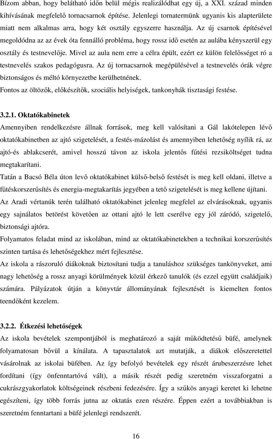 Az új csarnok építésével megoldódna az az évek óta fennálló probléma, hogy rossz idő esetén az aulába kényszerül egy osztály és testnevelője.