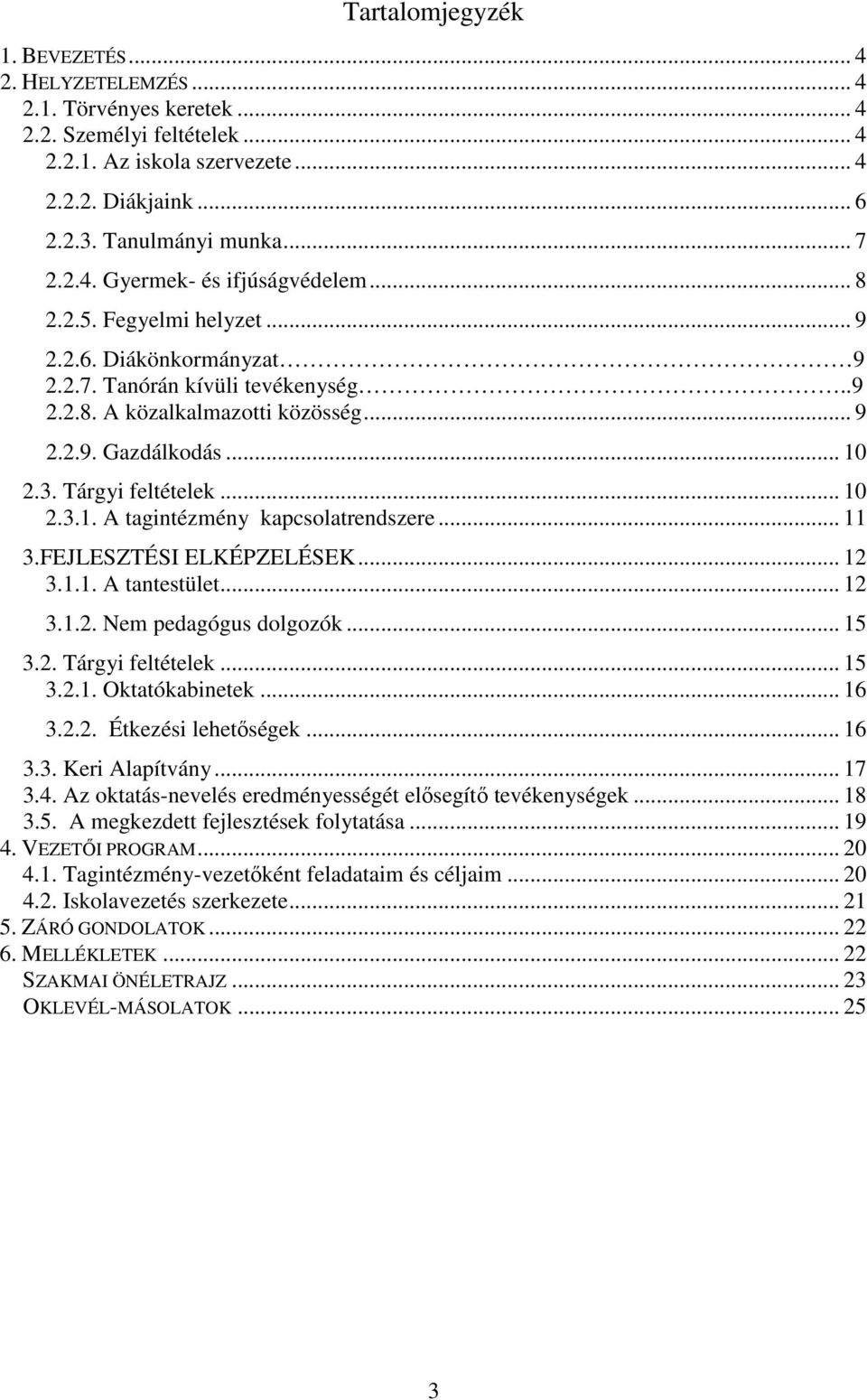 Tárgyi feltételek... 10 2.3.1. A tagintézmény kapcsolatrendszere... 11 3.FEJLESZTÉSI ELKÉPZELÉSEK... 12 3.1.1. A tantestület... 12 3.1.2. Nem pedagógus dolgozók... 15 3.2. Tárgyi feltételek... 15 3.2.1. Oktatókabinetek.