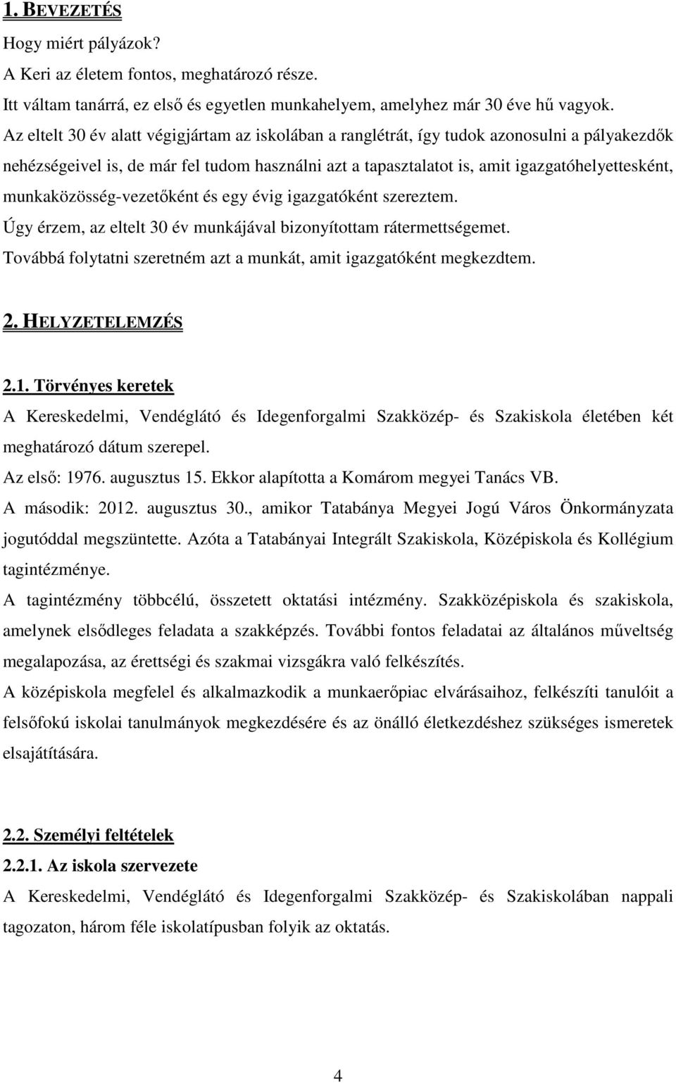 munkaközösség-vezetőként és egy évig igazgatóként szereztem. Úgy érzem, az eltelt 30 év munkájával bizonyítottam rátermettségemet.