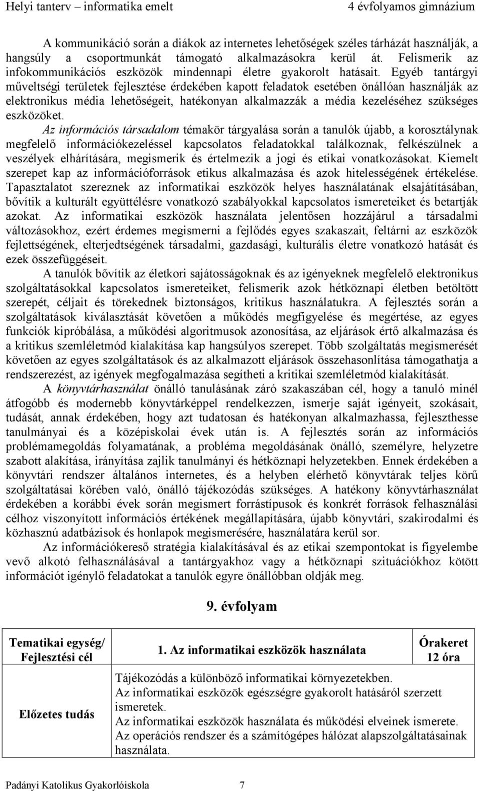 Egyéb tantárgyi műveltségi területek fejlesztése érdekében kapott feladatok esetében önállóan használják az elektronikus média lehetőségeit, hatékonyan alkalmazzák a média kezeléséhez szükséges