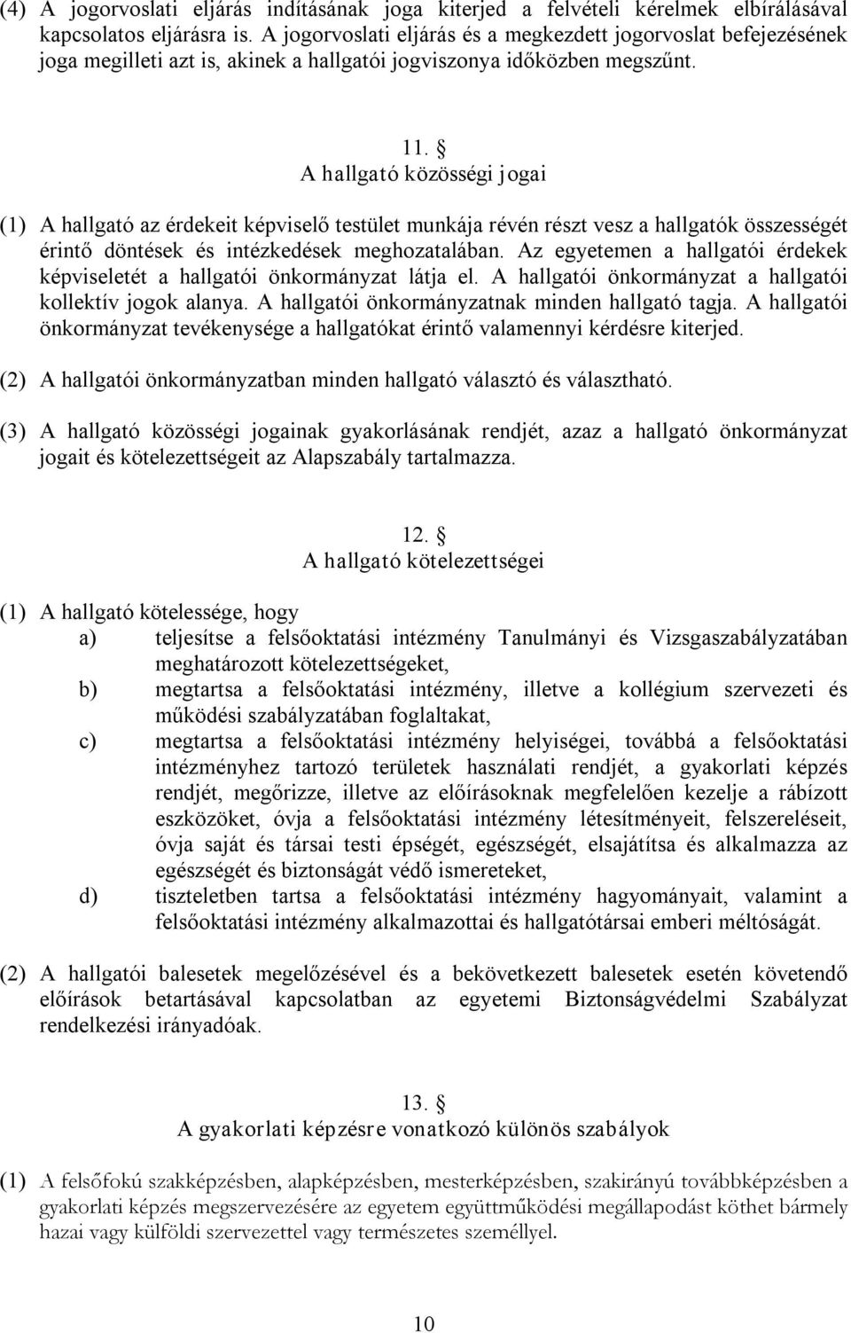 A hallgató közösségi jogai (1) A hallgató az érdekeit képviselő testület munkája révén részt vesz a hallgatók összességét érintő döntések és intézkedések meghozatalában.