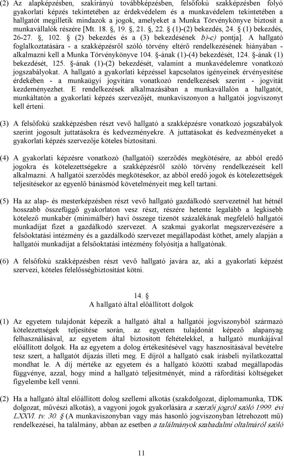 A hallgató foglalkoztatására a szakképzésről szóló törvény eltérő rendelkezésének hiányában alkalmazni kell a Munka Törvénykönyve 104. ának (1) (4) bekezdését, 124. ának (1) bekezdését, 125.