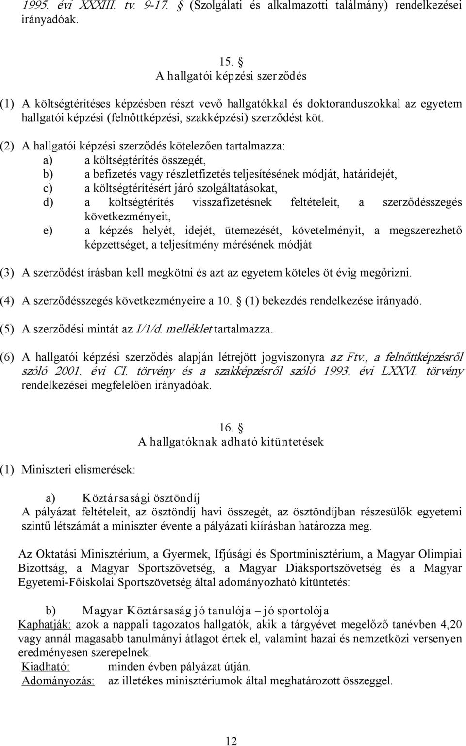 (2) A hallgatói képzési szerződés kötelezően tartalmazza: a) a költségtérítés összegét, b) a befizetés vagy részletfizetés teljesítésének módját, határidejét, c) a költségtérítésért járó