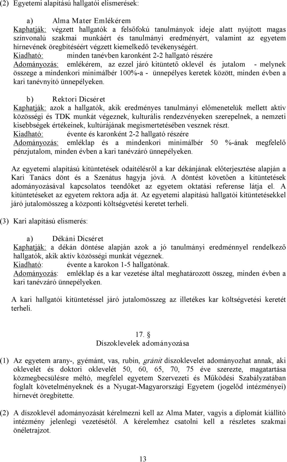 Kiadható: minden tanévben karonként 2 2 hallgató részére Adományozás: emlékérem, az ezzel járó kitüntető oklevél és jutalom melynek összege a mindenkori minimálbér 100% a ünnepélyes keretek között,