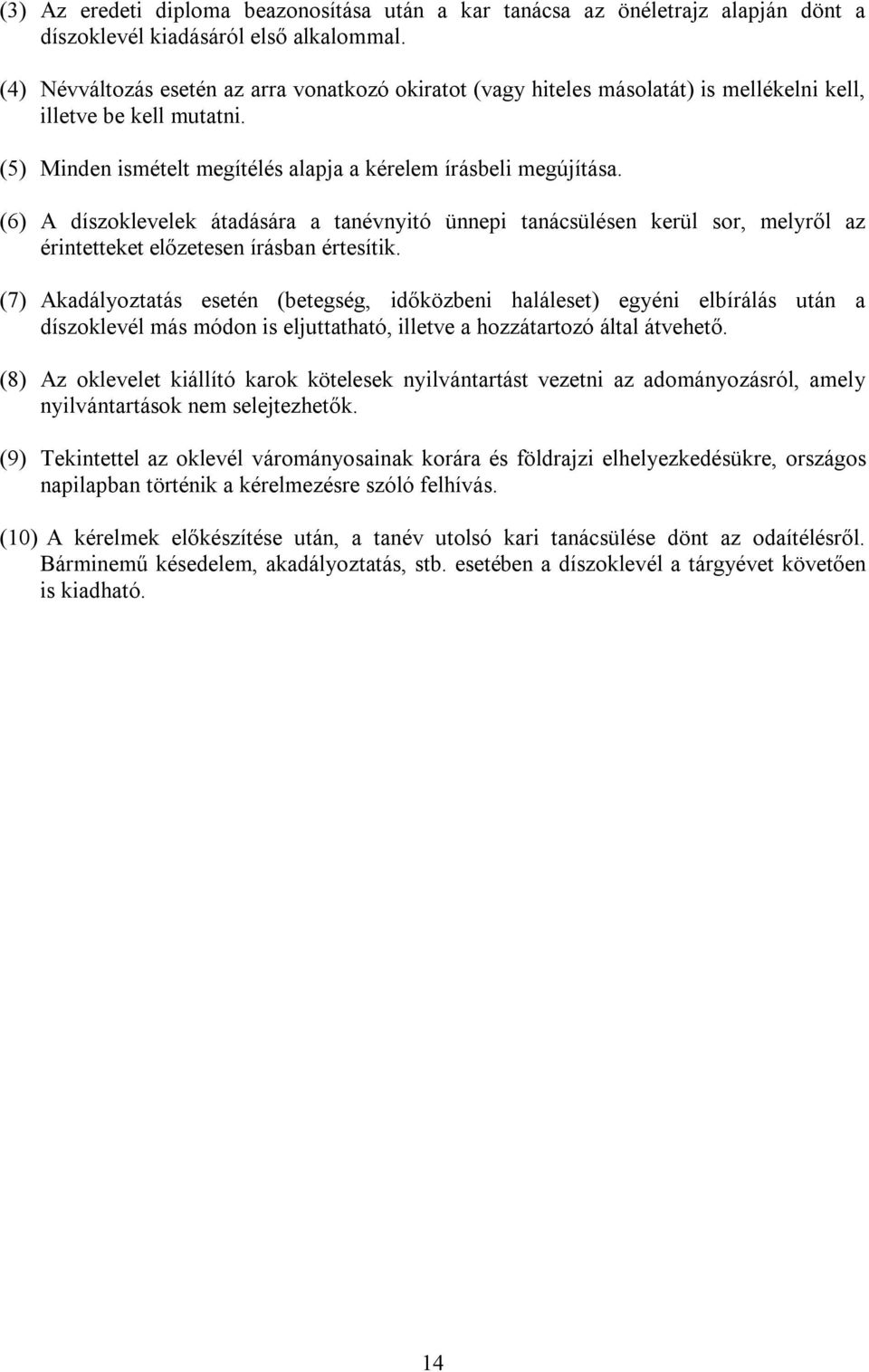 (6) A díszoklevelek átadására a tanévnyitó ünnepi tanácsülésen kerül sor, melyről az érintetteket előzetesen írásban értesítik.