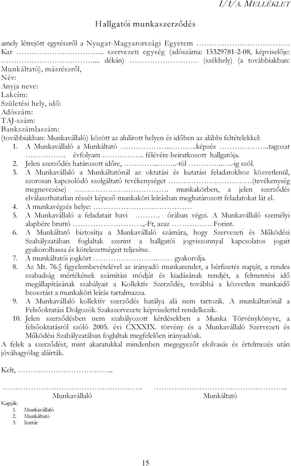 és időben az alábbi feltételekkel: 1. A Munkavállaló a Munkáltató....képzés..tagozat. évfolyam.. félévére beiratkozott hallgatója. 2. Jelen szerződés határozott időre,....-tól...-ig szól. 3.