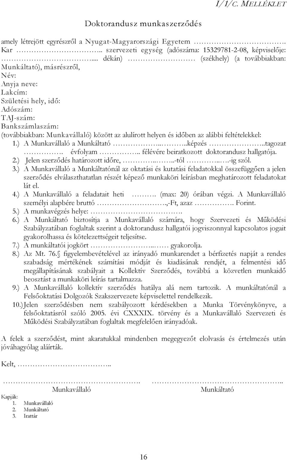 és időben az alábbi feltételekkel: 1.) A Munkavállaló a Munkáltató....képzés..tagozat. évfolyam.. félévére beiratkozott doktorandusz hallgatója. 2.) Jelen szerződés határozott időre,....-tól...-ig szól.