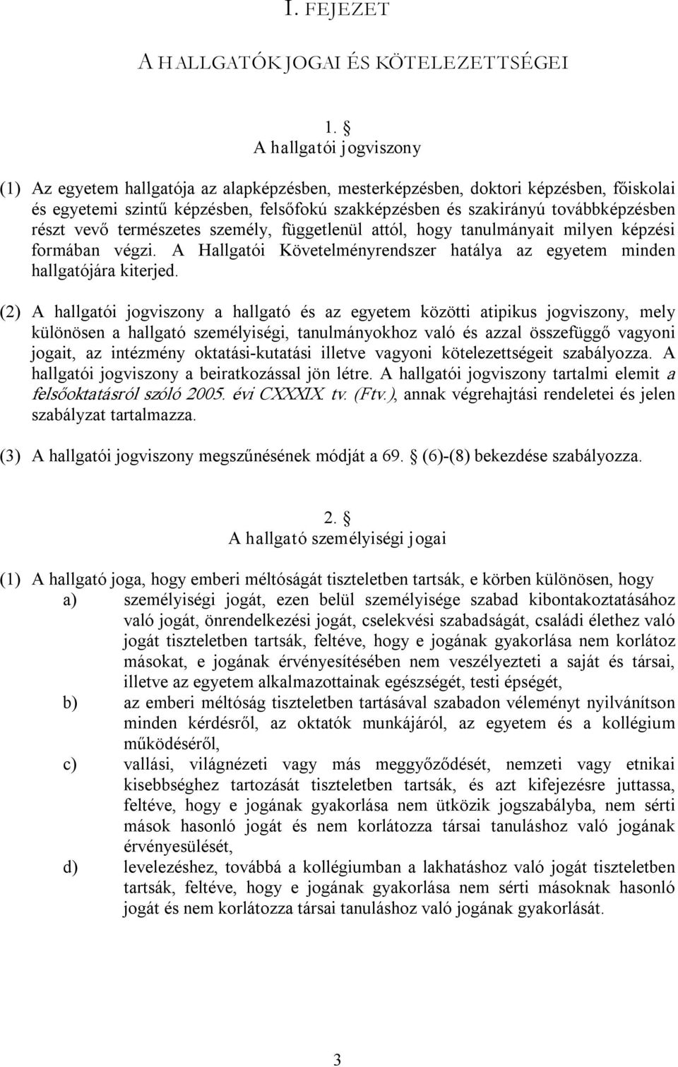 részt vevő természetes személy, függetlenül attól, hogy tanulmányait milyen képzési formában végzi. A Hallgatói Követelményrendszer hatálya az egyetem minden hallgatójára kiterjed.