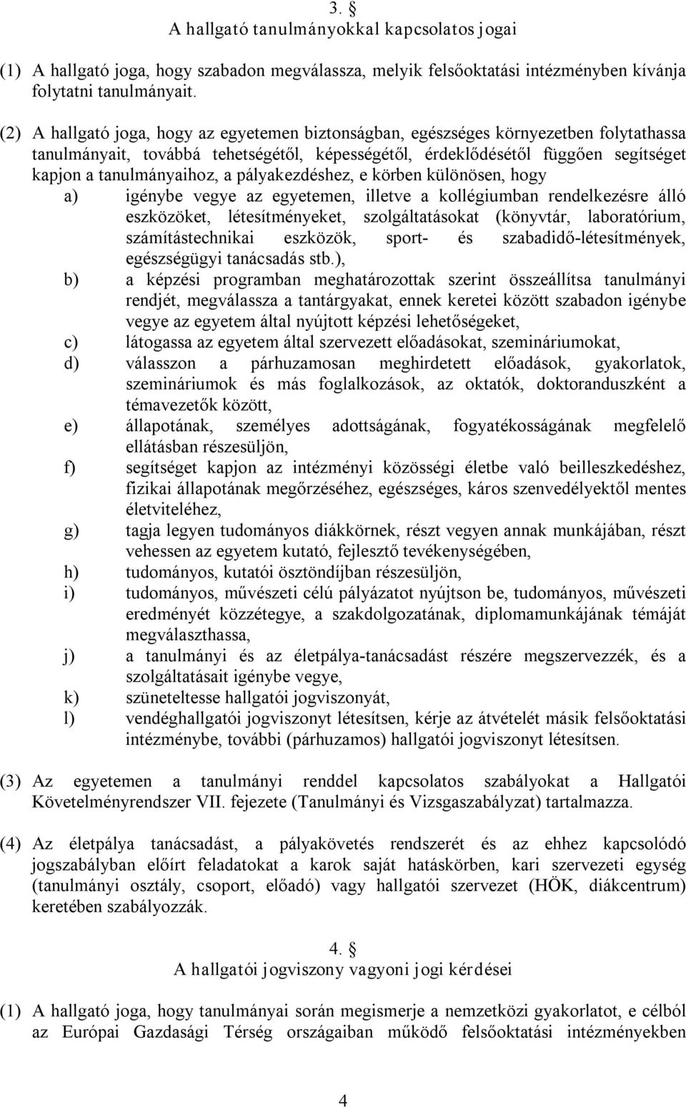 a pályakezdéshez, e körben különösen, hogy a) igénybe vegye az egyetemen, illetve a kollégiumban rendelkezésre álló eszközöket, létesítményeket, szolgáltatásokat (könyvtár, laboratórium,