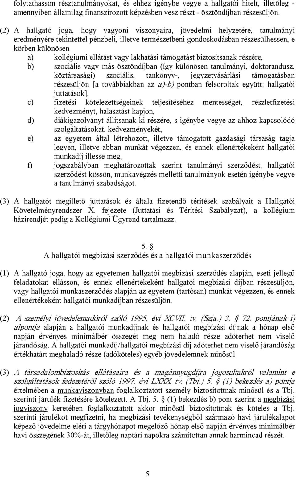 ellátást vagy lakhatási támogatást biztosítsanak részére, b) szociális vagy más ösztöndíjban (így különösen tanulmányi, doktorandusz, köztársasági) szociális, tankönyv, jegyzetvásárlási támogatásban