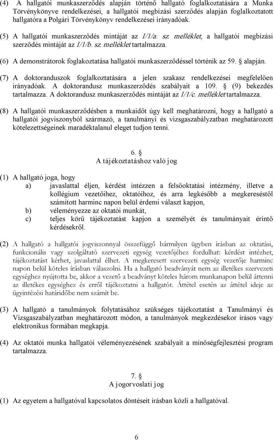 (6) A demonstrátorok foglakoztatása hallgatói munkaszerződéssel történik az 59. alapján. (7) A doktoranduszok foglalkoztatására a jelen szakasz rendelkezései megfelelően irányadóak.