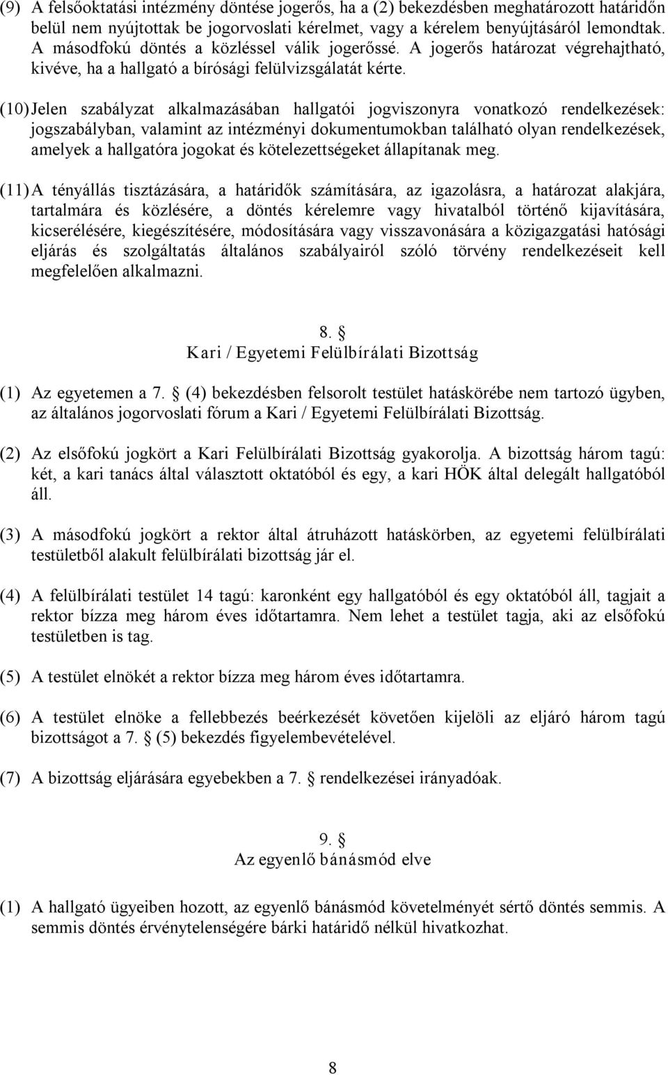 (10)Jelen szabályzat alkalmazásában hallgatói jogviszonyra vonatkozó rendelkezések: jogszabályban, valamint az intézményi dokumentumokban található olyan rendelkezések, amelyek a hallgatóra jogokat