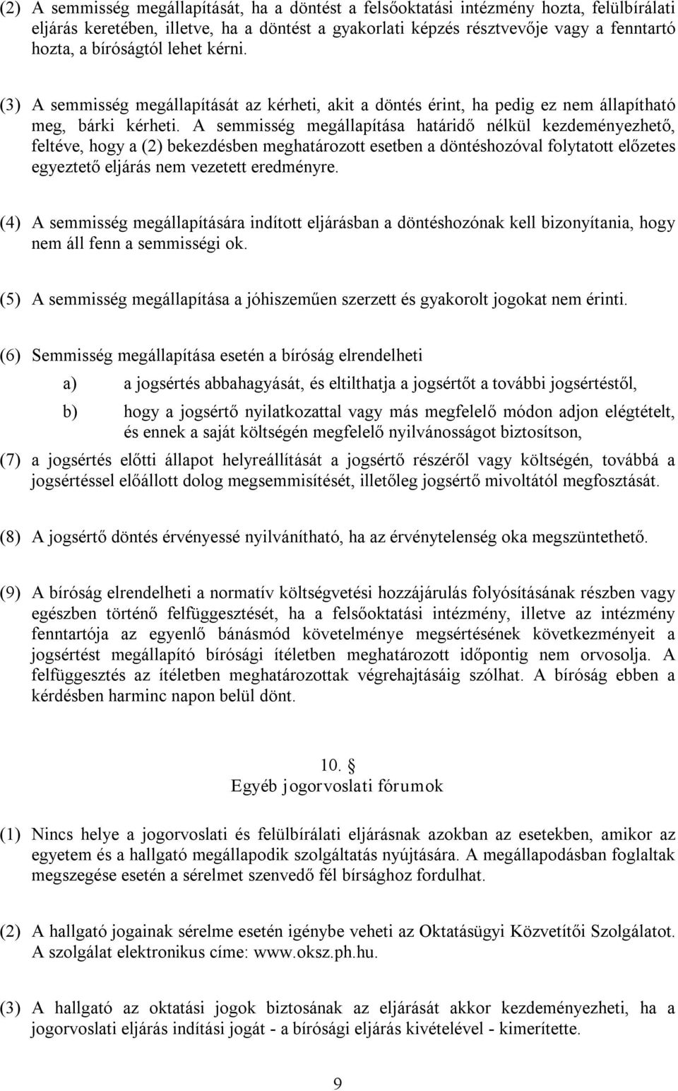 A semmisség megállapítása határidő nélkül kezdeményezhető, feltéve, hogy a (2) bekezdésben meghatározott esetben a döntéshozóval folytatott előzetes egyeztető eljárás nem vezetett eredményre.