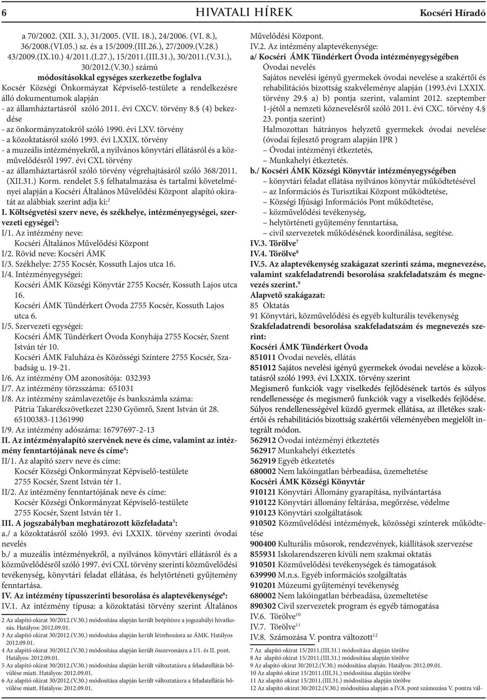 évi CXCV. törvény 8. (4) bekezdése - az önkormányzatokról szóló 1990. évi LXV. törvény - a közoktatásról szóló 1993. évi LXXIX.