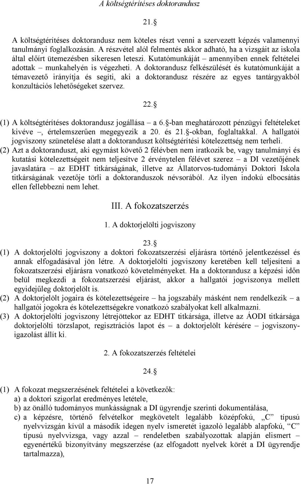 A doktorandusz felkészülését és kutatómunkáját a témavezető irányítja és segíti, aki a doktorandusz részére az egyes tantárgyakból konzultációs lehetőségeket szervez. 22.