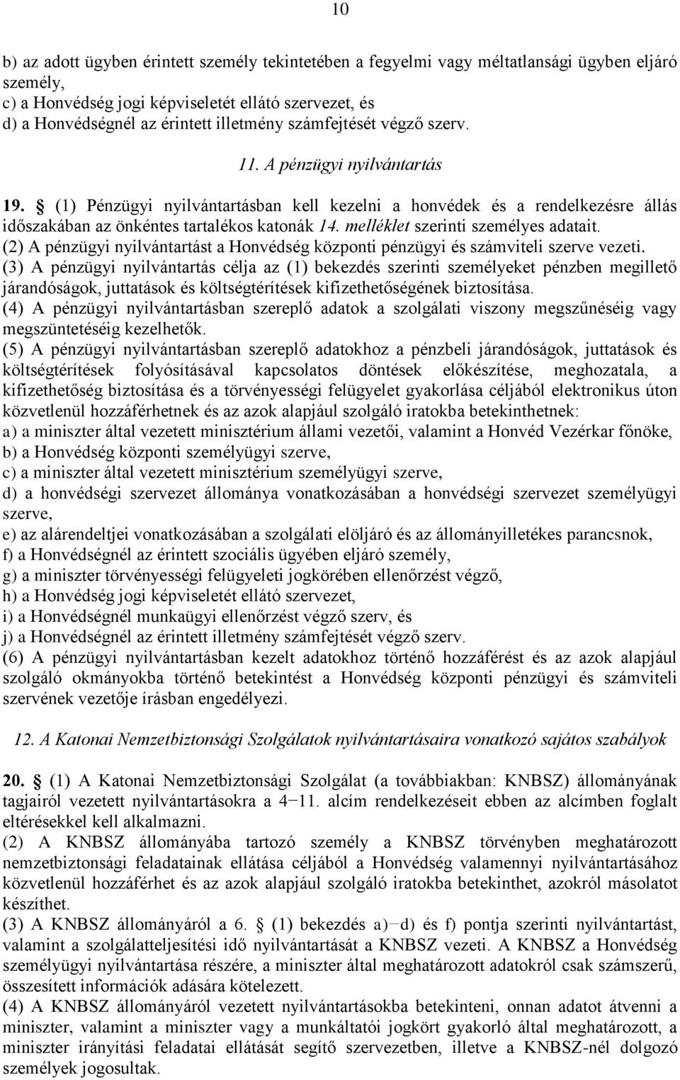 melléklet szerinti személyes adatait. (2) A pénzügyi nyilvántartást a Honvédség központi pénzügyi és számviteli szerve vezeti.