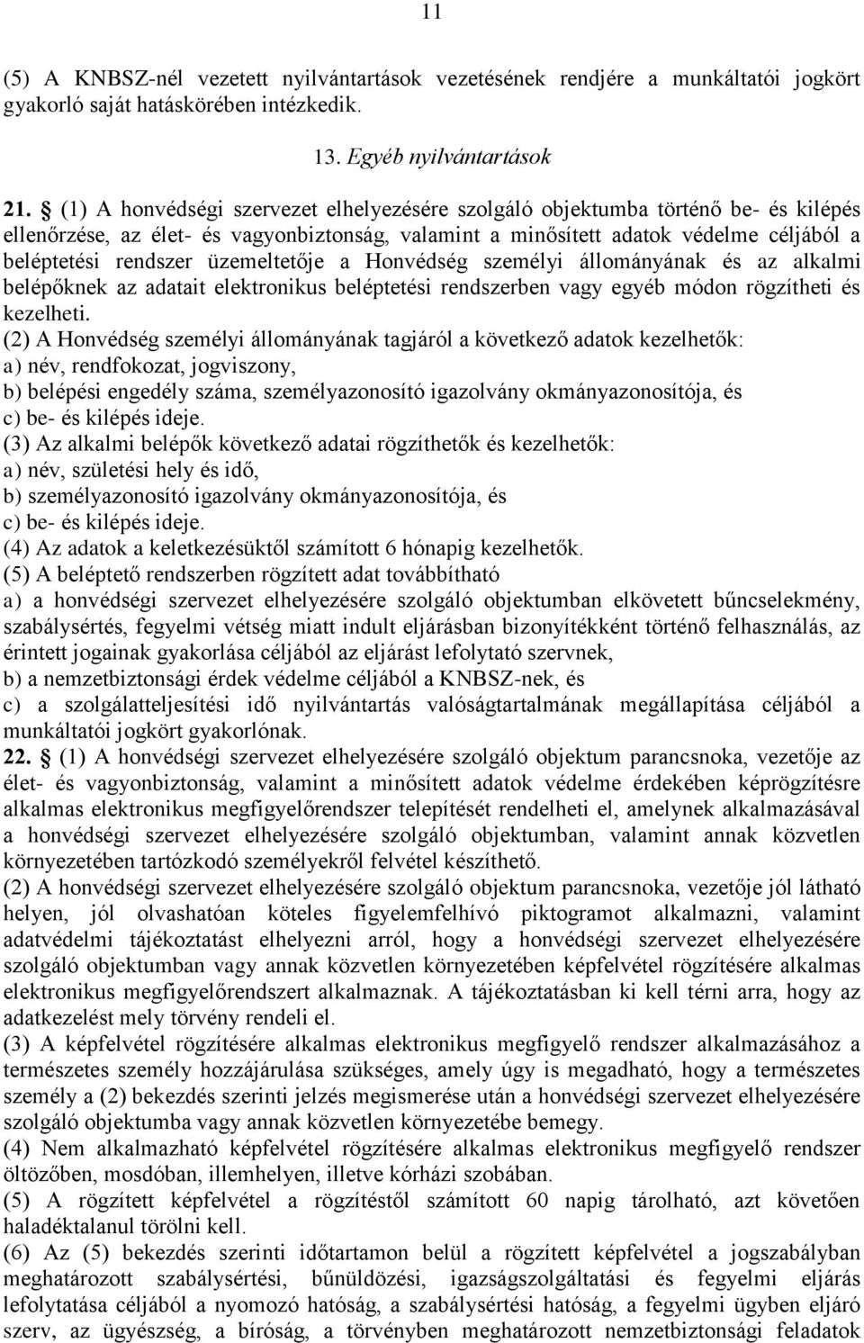 üzemeltetője a Honvédség személyi állományának és az alkalmi belépőknek az adatait elektronikus beléptetési rendszerben vagy egyéb módon rögzítheti és kezelheti.