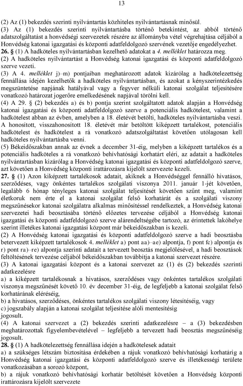 igazgatási és központi adatfeldolgozó szervének vezetője engedélyezhet. 26. (1) A hadköteles nyilvántartásban kezelhető adatokat a 4. melléklet határozza meg.