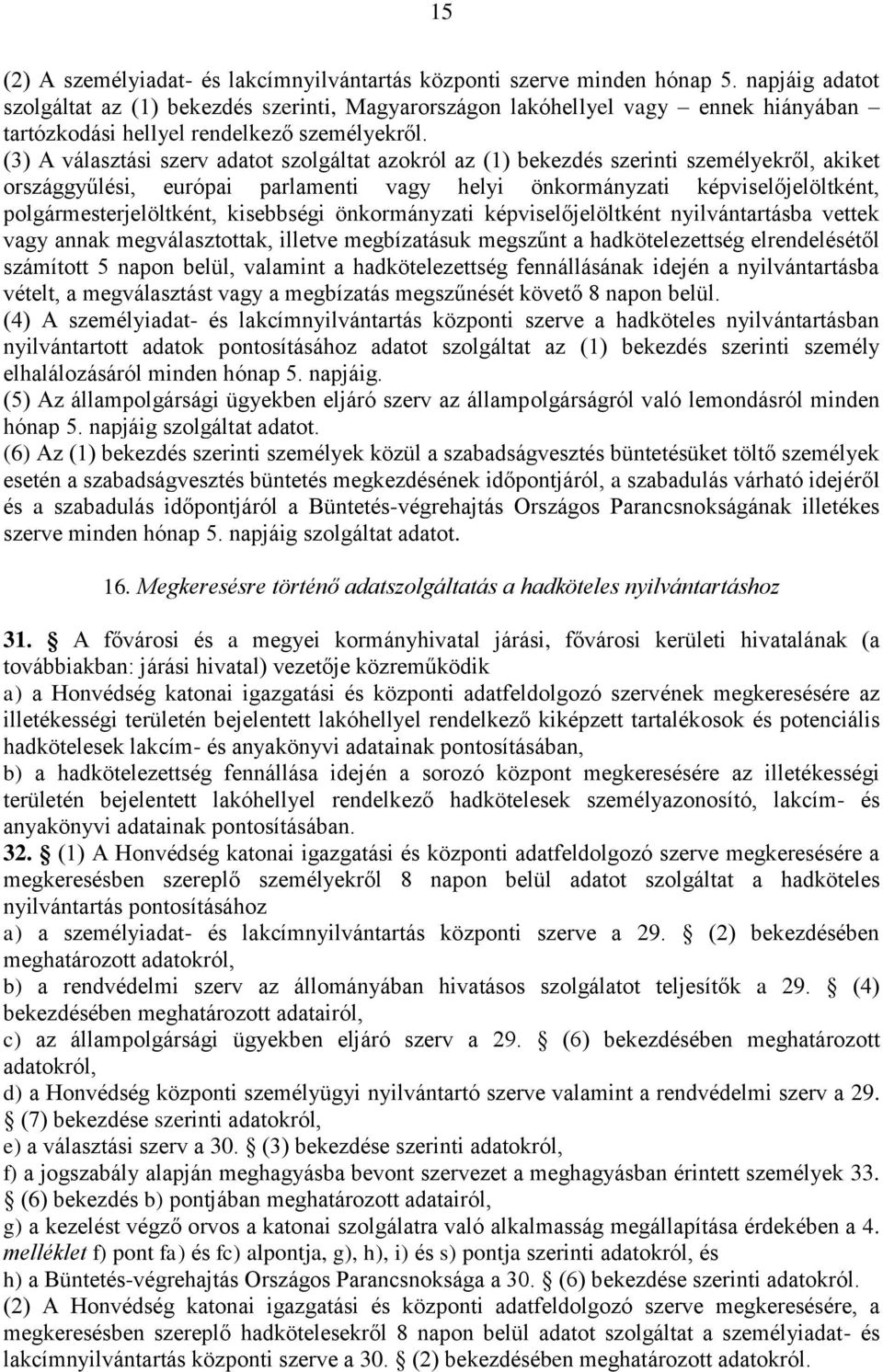 (3) A választási szerv adatot szolgáltat azokról az (1) bekezdés szerinti személyekről, akiket országgyűlési, európai parlamenti vagy helyi önkormányzati képviselőjelöltként, polgármesterjelöltként,