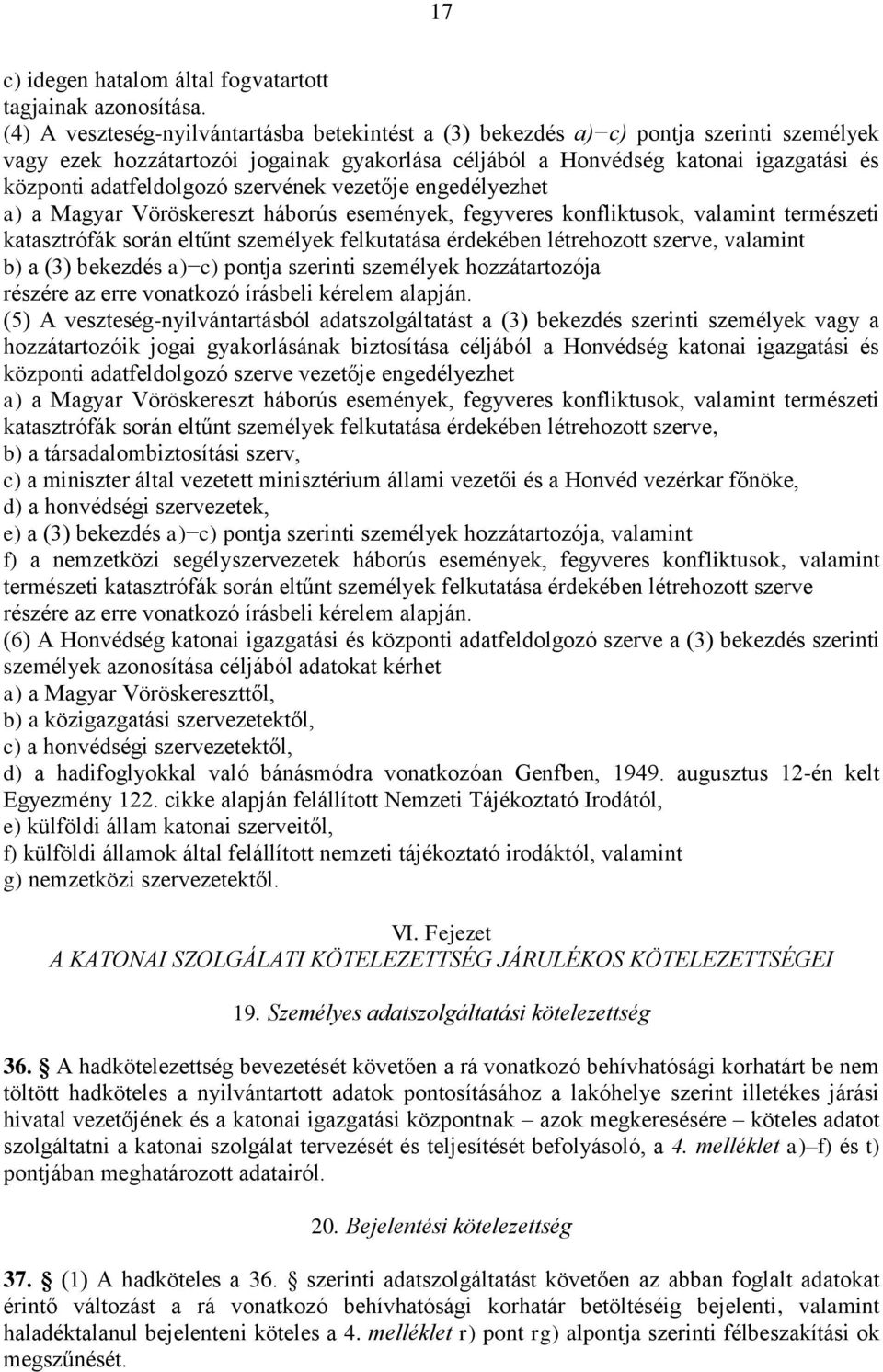 adatfeldolgozó szervének vezetője engedélyezhet a) a Magyar Vöröskereszt háborús események, fegyveres konfliktusok, valamint természeti katasztrófák során eltűnt személyek felkutatása érdekében