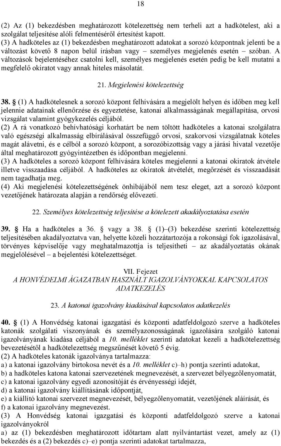 A változások bejelentéséhez csatolni kell, személyes megjelenés esetén pedig be kell mutatni a megfelelő okiratot vagy annak hiteles másolatát. 21. Megjelenési kötelezettség 38.