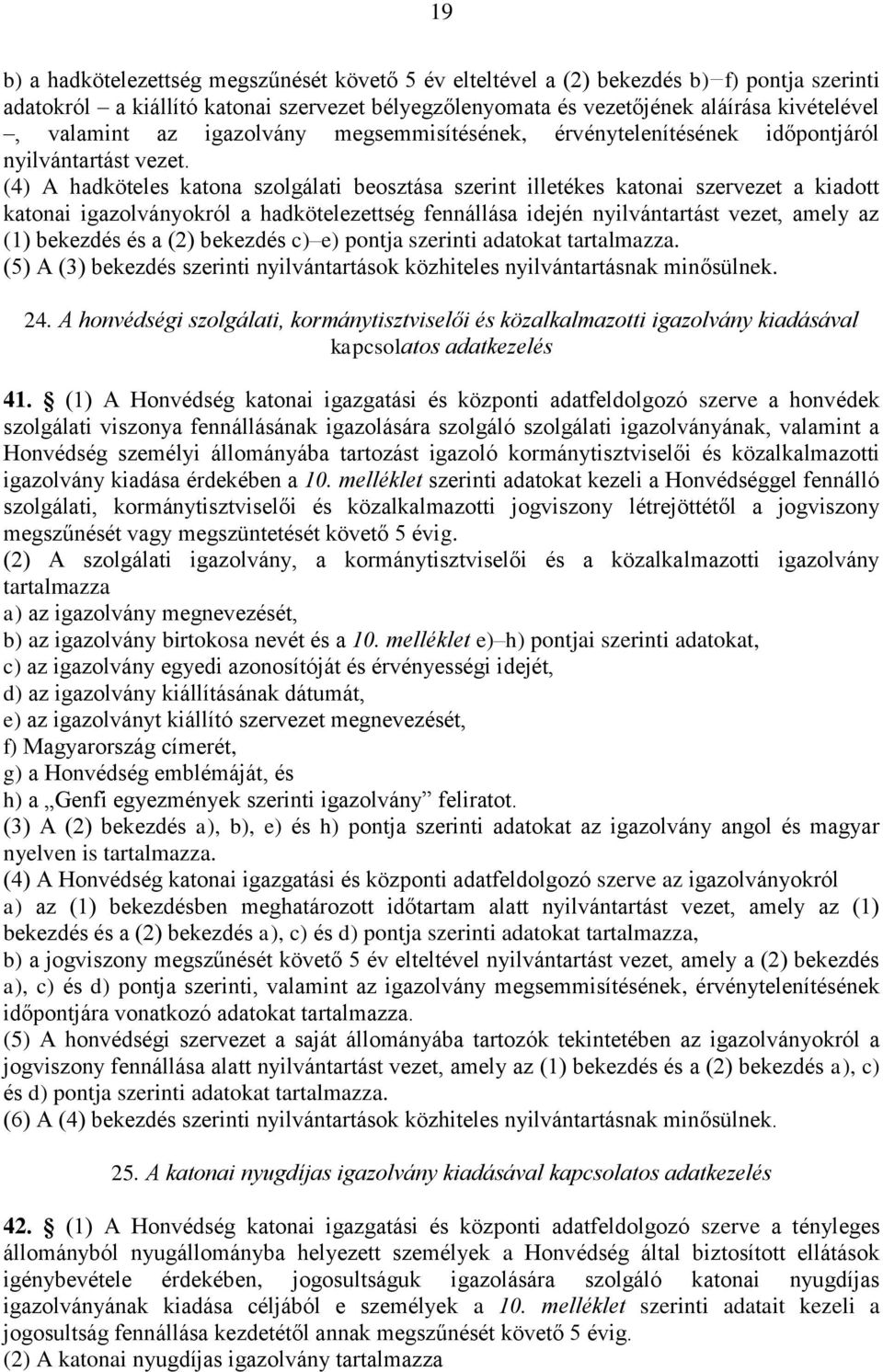 (4) A hadköteles katona szolgálati beosztása szerint illetékes katonai szervezet a kiadott katonai igazolványokról a hadkötelezettség fennállása idején nyilvántartást vezet, amely az (1) bekezdés és