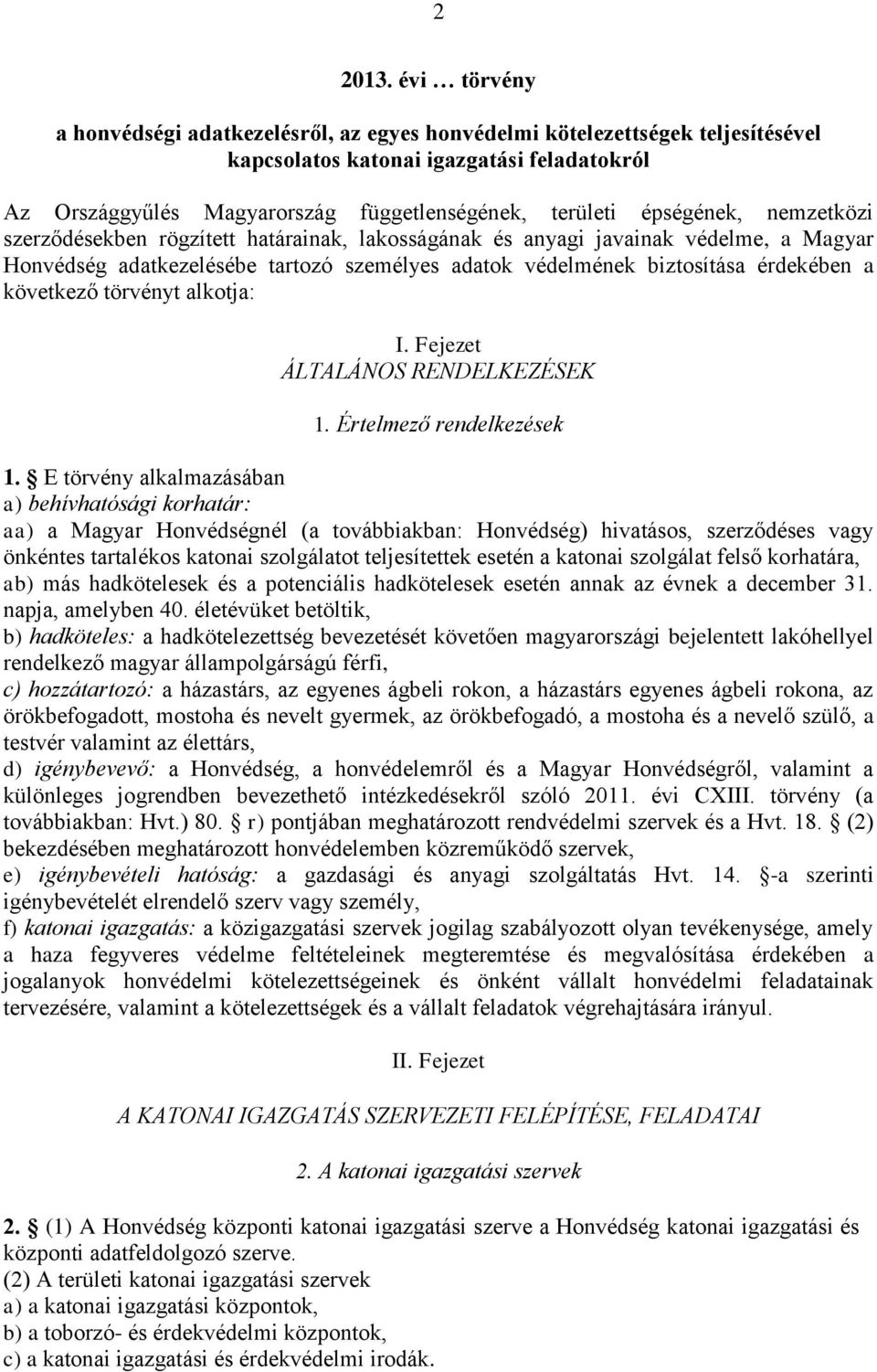 épségének, nemzetközi szerződésekben rögzített határainak, lakosságának és anyagi javainak védelme, a Magyar Honvédség adatkezelésébe tartozó személyes adatok védelmének biztosítása érdekében a