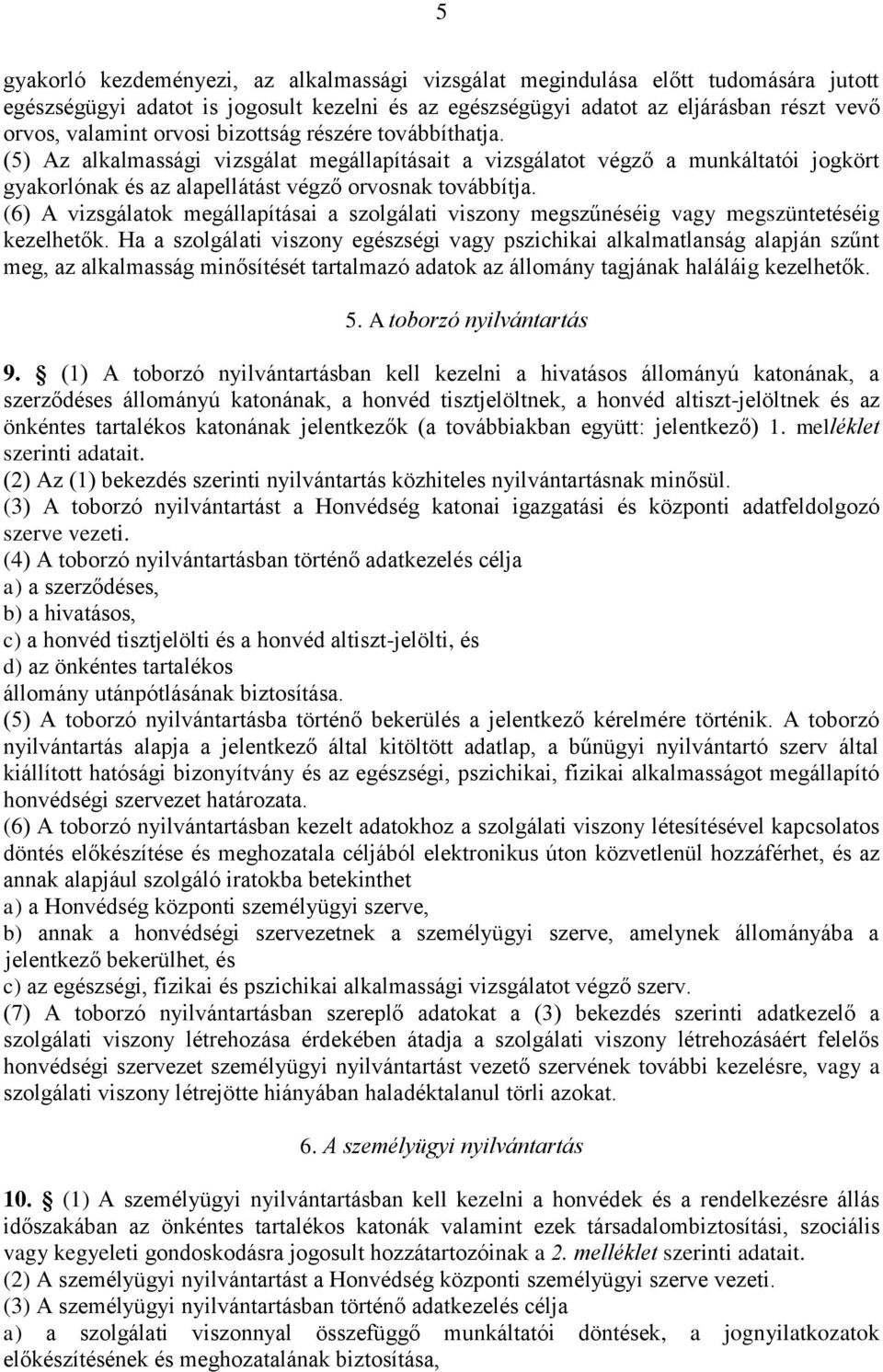 (6) A vizsgálatok megállapításai a szolgálati viszony megszűnéséig vagy megszüntetéséig kezelhetők.