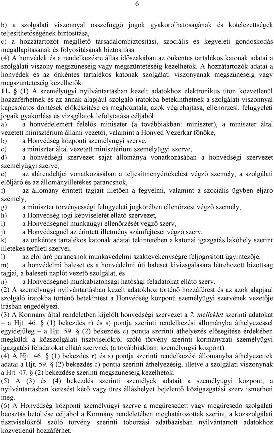 (4) A honvédek és a rendelkezésre állás időszakában az önkéntes tartalékos katonák adatai a szolgálati viszony megszűnéséig vagy megszüntetéséig kezelhetők.