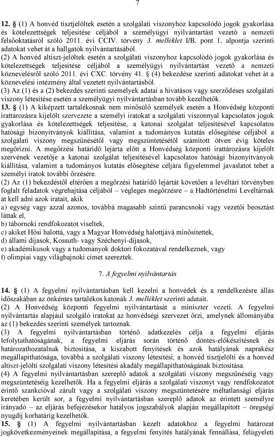 (2) A honvéd altiszt-jelöltek esetén a szolgálati viszonyhoz kapcsolódó jogok gyakorlása és kötelezettségek teljesítése céljából a személyügyi nyilvántartást vezető a nemzeti köznevelésről szóló 2011.