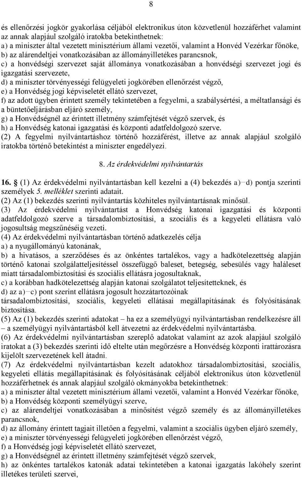 igazgatási szervezete, d) a miniszter törvényességi felügyeleti jogkörében ellenőrzést végző, e) a Honvédség jogi képviseletét ellátó szervezet, f) az adott ügyben érintett személy tekintetében a