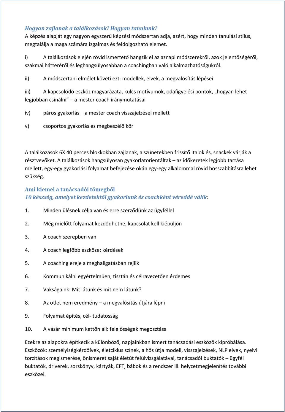 i) A találkozások elején rövid ismertető hangzik el az aznapi módszerekről, azok jelentőségéről, szakmai hátteréről és leghangsúlyosabban a coachingban való alkalmazhatóságukról.