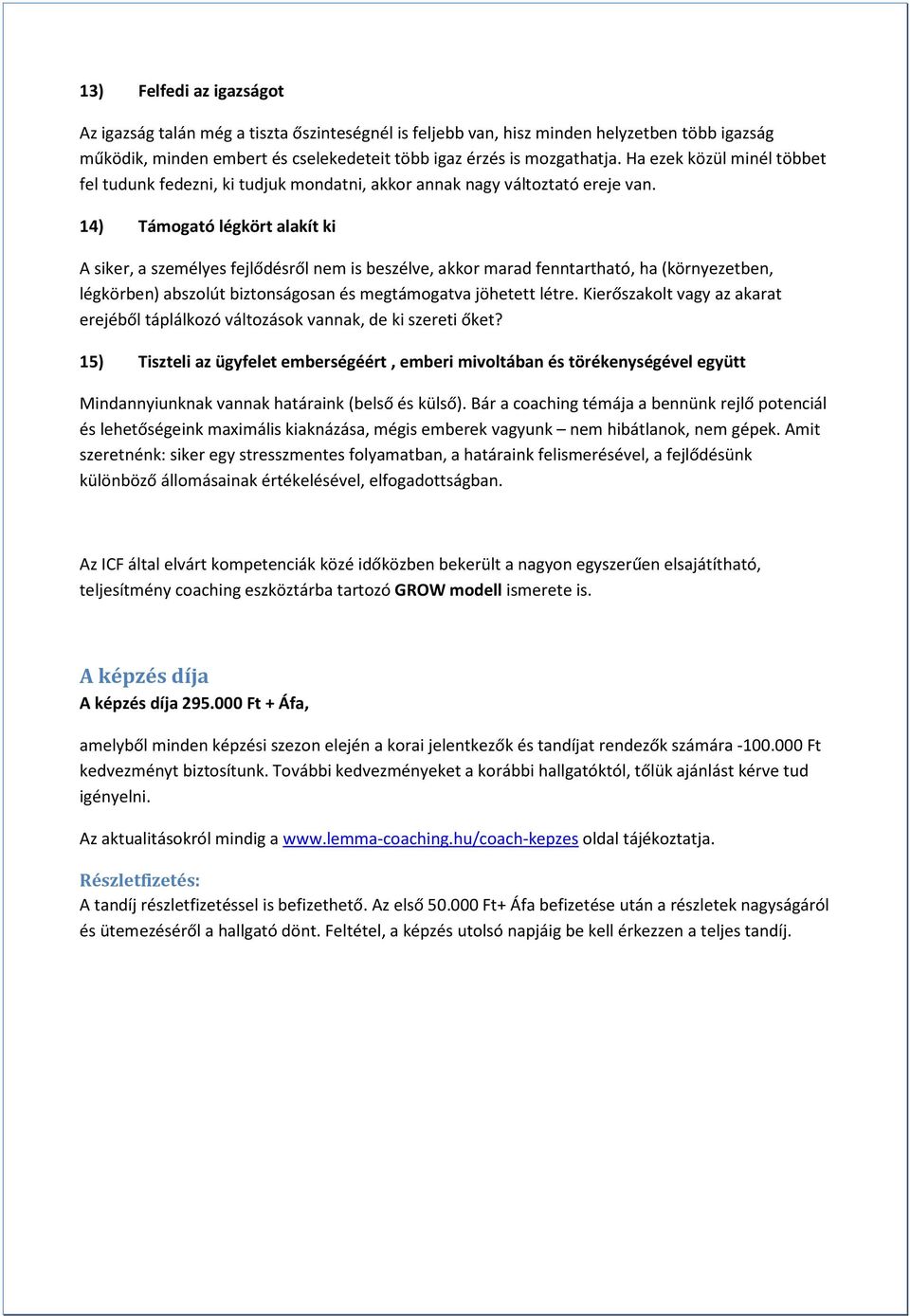 14) Támogató légkört alakít ki A siker, a személyes fejlődésről nem is beszélve, akkor marad fenntartható, ha (környezetben, légkörben) abszolút biztonságosan és megtámogatva jöhetett létre.