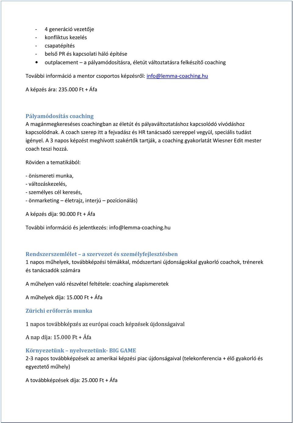 A coach szerep itt a fejvadász és HR tanácsadó szereppel vegyül, speciális tudást igényel. A 3 napos képzést meghívott szakértők tartják, a coaching gyakorlatát Wiesner Edit mester coach teszi hozzá.