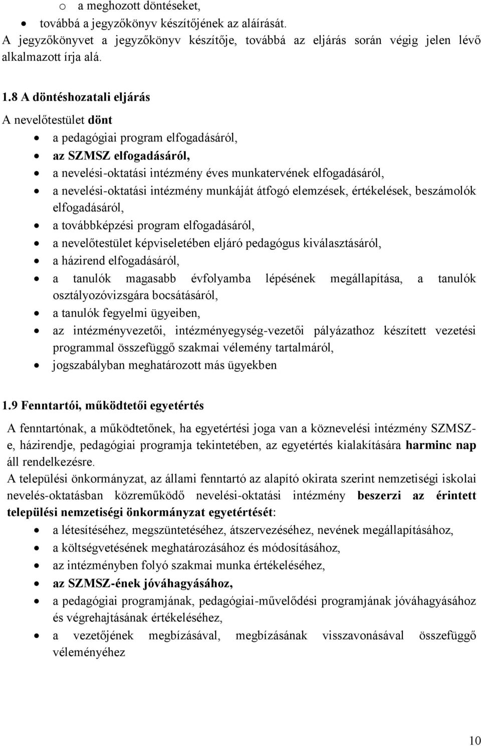 intézmény munkáját átfogó elemzések, értékelések, beszámolók elfogadásáról, a továbbképzési program elfogadásáról, a nevelőtestület képviseletében eljáró pedagógus kiválasztásáról, a házirend