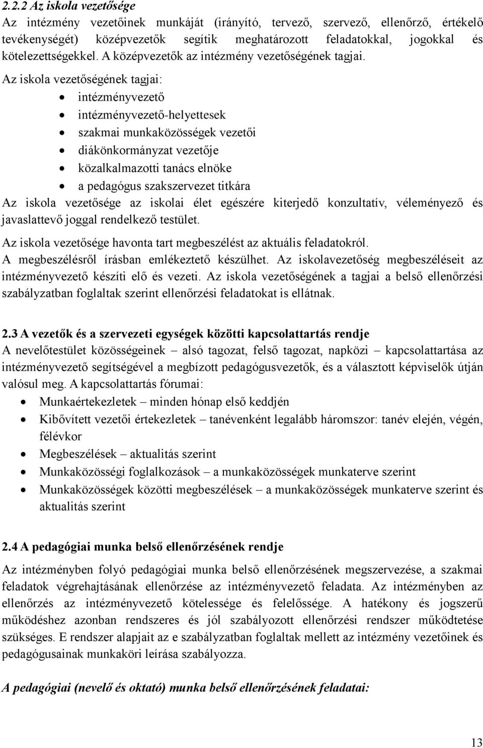 Az iskola vezetőségének tagjai: intézményvezető intézményvezető-helyettesek szakmai munkaközösségek vezetői diákönkormányzat vezetője közalkalmazotti tanács elnöke a pedagógus szakszervezet titkára