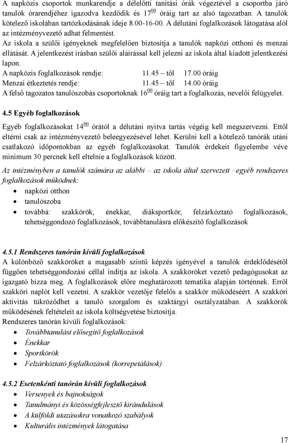 Az iskola a szülői igényeknek megfelelően biztosítja a tanulók napközi otthoni és menzai ellátását. A jelentkezést írásban szülői aláírással kell jelezni az iskola által kiadott jelentkezési lapon.