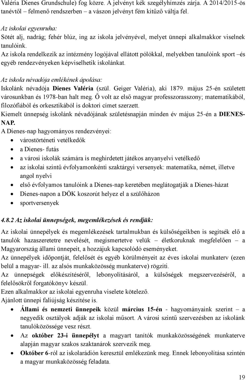 Az iskola rendelkezik az intézmény logójával ellátott pólókkal, melyekben tanulóink sport és egyéb rendezvényeken képviselhetik iskolánkat.