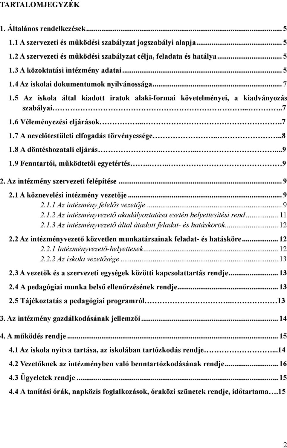 ...8 1.8 A döntéshozatali eljárás........9 1.9 Fenntartói, működtetői egyetértés.... 9 2. Az intézmény szervezeti felépítése... 9 2.1 A köznevelési intézmény vezetője... 9 2.1.1 Az intézmény felelős vezetője.