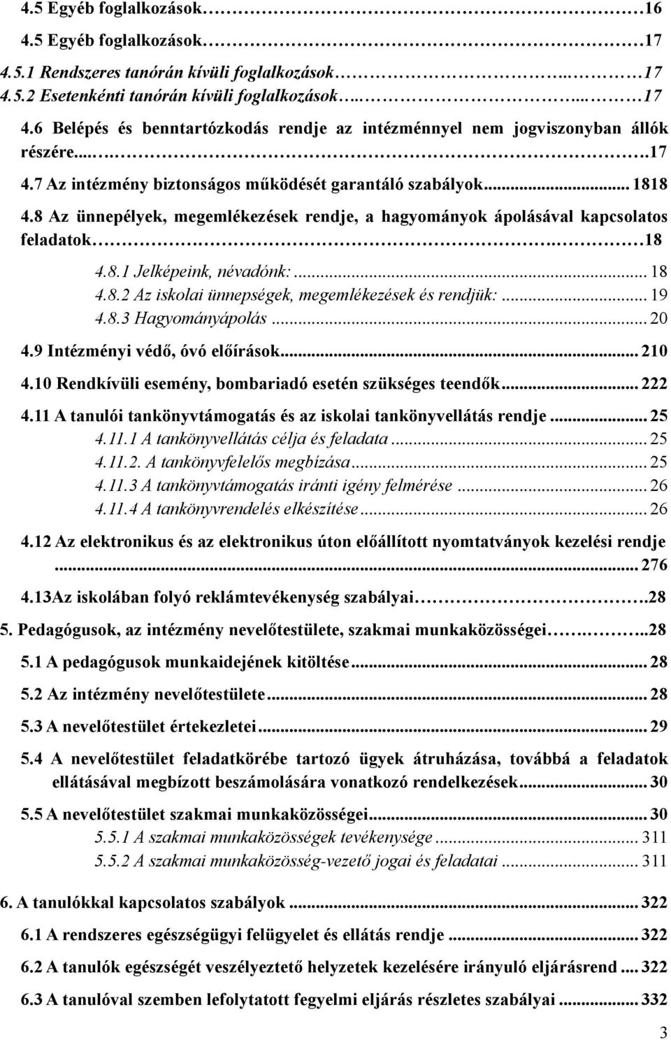 .. 18 4.8.2 Az iskolai ünnepségek, megemlékezések és rendjük:... 19 4.8.3 Hagyományápolás... 20 4.9 Intézményi védő, óvó előírások... 210 4.10 Rendkívüli esemény, bombariadó esetén szükséges teendők.