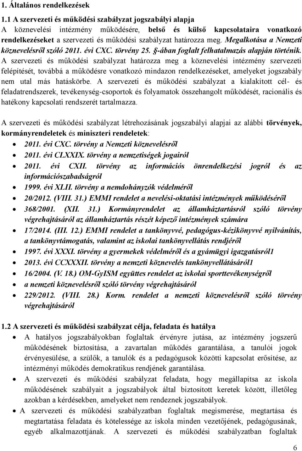 Megalkotása a Nemzeti köznevelésről szóló 2011. évi CXC. törvény 25. -ában foglalt felhatalmazás alapján történik.