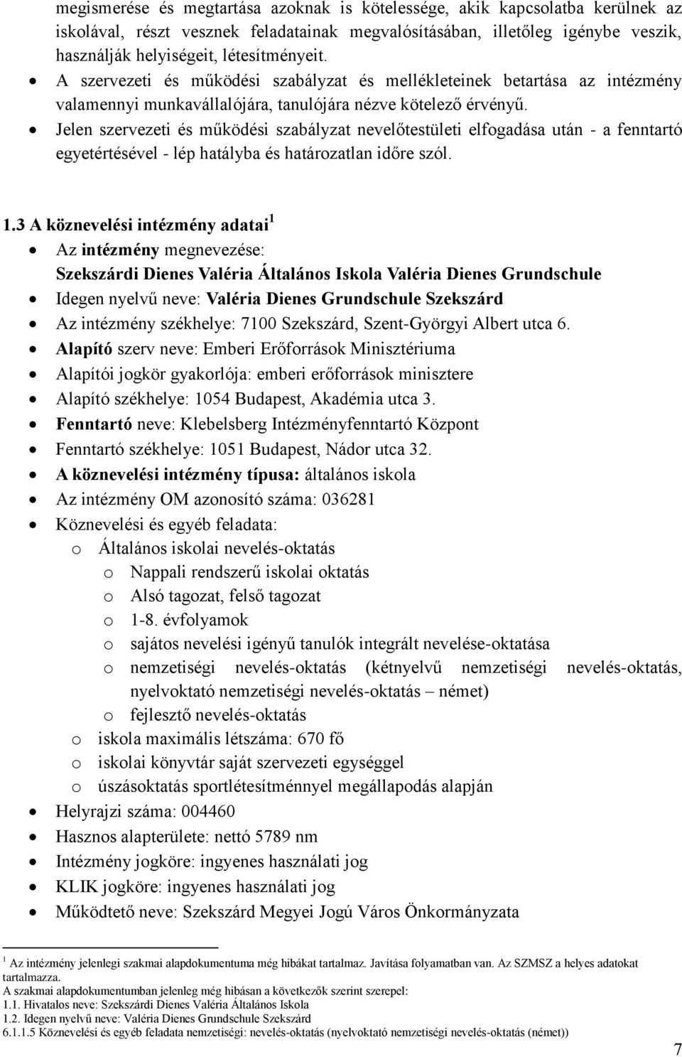 Jelen szervezeti és működési szabályzat nevelőtestületi elfogadása után - a fenntartó egyetértésével - lép hatályba és határozatlan időre szól. 1.