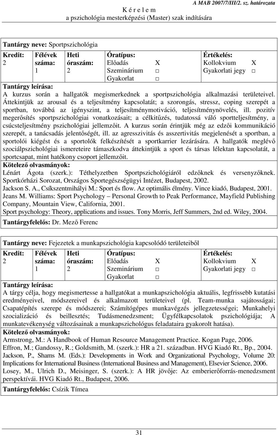 pozitív megerősítés sportpszichológiai vonatkozásait; a célkitűzés, tudatossá váló sportteljesítmény, a csúcsteljesítmény pszichológiai jellemzőit.